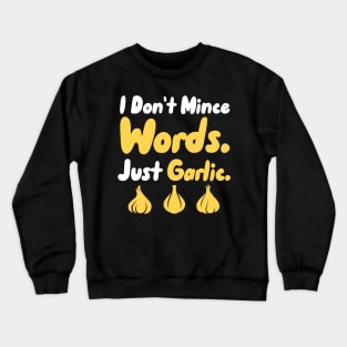 I Don't Mince Words Just Garlic Crewneck Sweatshirt